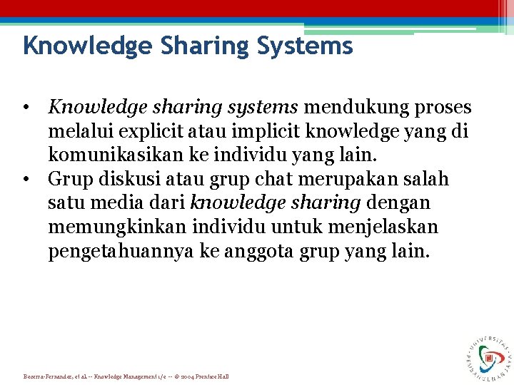 Knowledge Sharing Systems • Knowledge sharing systems mendukung proses melalui explicit atau implicit knowledge