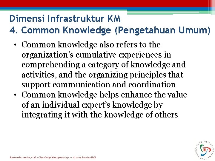 Dimensi Infrastruktur KM 4. Common Knowledge (Pengetahuan Umum) • Common knowledge also refers to