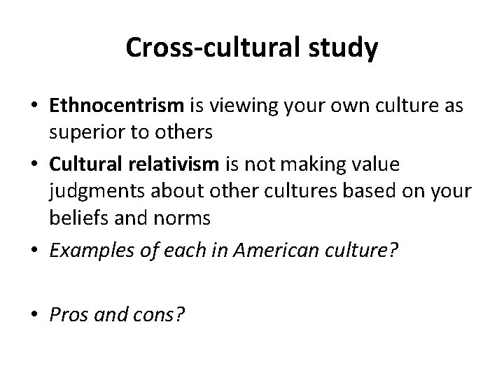 Cross-cultural study • Ethnocentrism is viewing your own culture as superior to others •