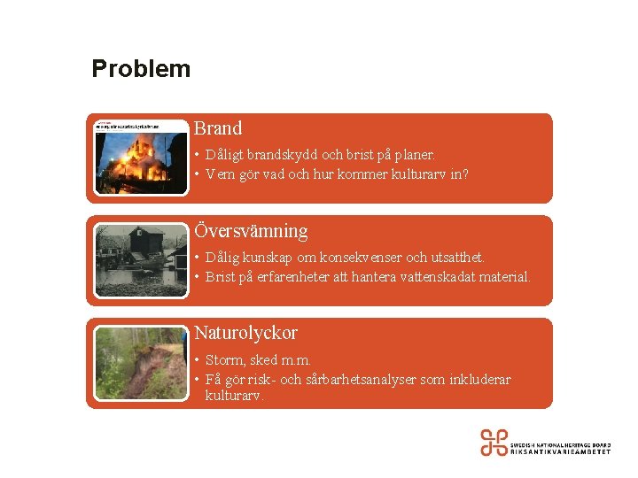 Problem Brand • Dåligt brandskydd och brist på planer. • Vem gör vad och