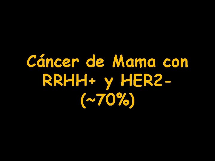 Cáncer de Mama con RRHH+ y HER 2(~70%) 
