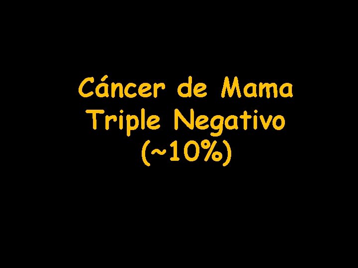 Cáncer de Mama Triple Negativo (~10%) 