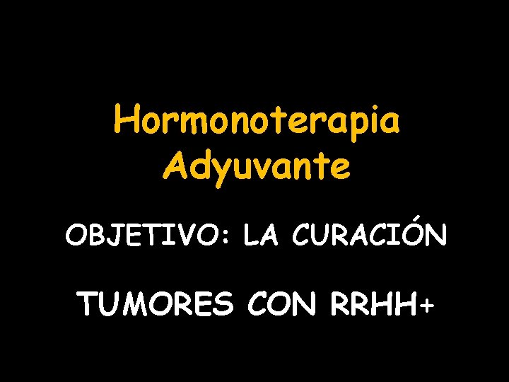Hormonoterapia Adyuvante OBJETIVO: LA CURACIÓN TUMORES CON RRHH+ 