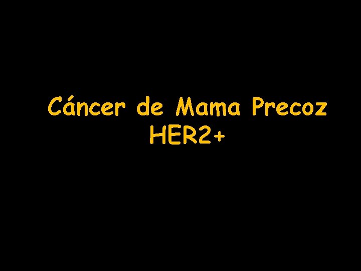 Cáncer de Mama Precoz HER 2+ 