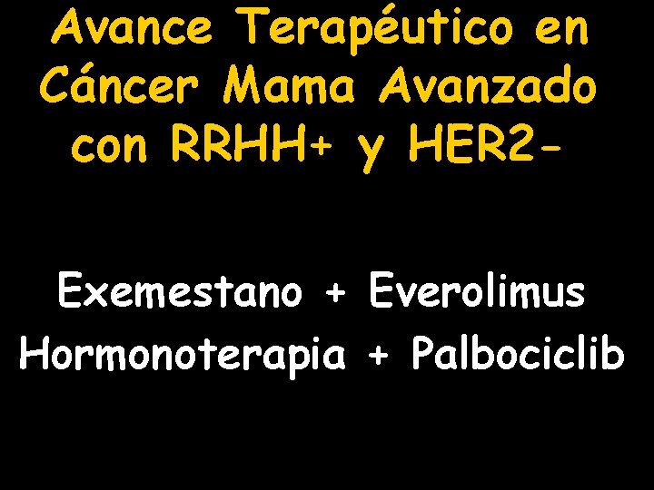 Avance Terapéutico en Cáncer Mama Avanzado con RRHH+ y HER 2 Exemestano + Everolimus