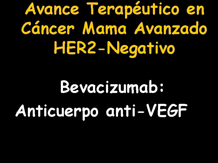 Avance Terapéutico en Cáncer Mama Avanzado HER 2 -Negativo Bevacizumab: Anticuerpo anti-VEGF 