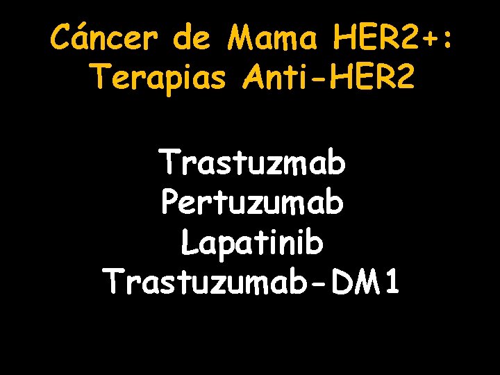 Cáncer de Mama HER 2+: Terapias Anti-HER 2 Trastuzmab Pertuzumab Lapatinib Trastuzumab-DM 1 