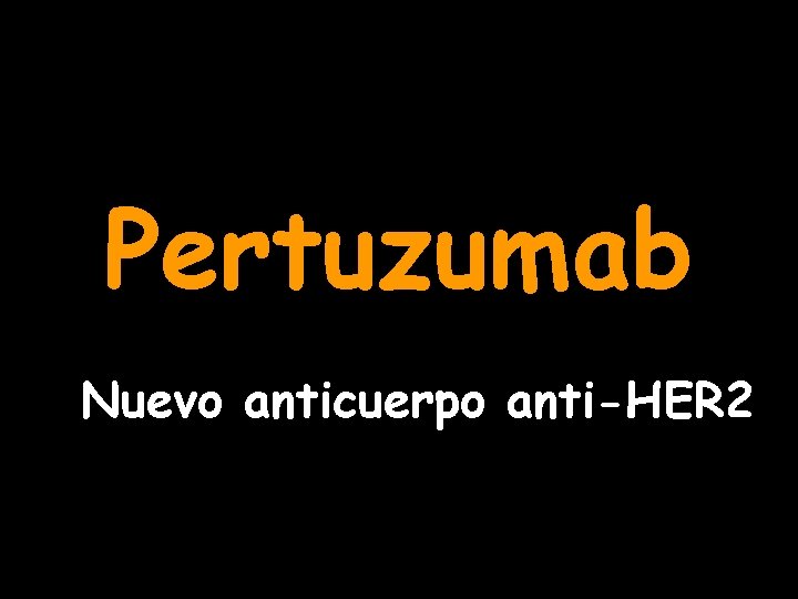 Pertuzumab Nuevo anticuerpo anti-HER 2 