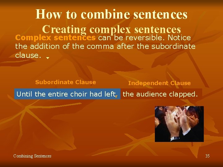 How to combine sentences Creating complex sentences Complex sentences can be reversible. Notice the How to combine sentences Creating complex sentences Complex sentences can be reversible. Notice the