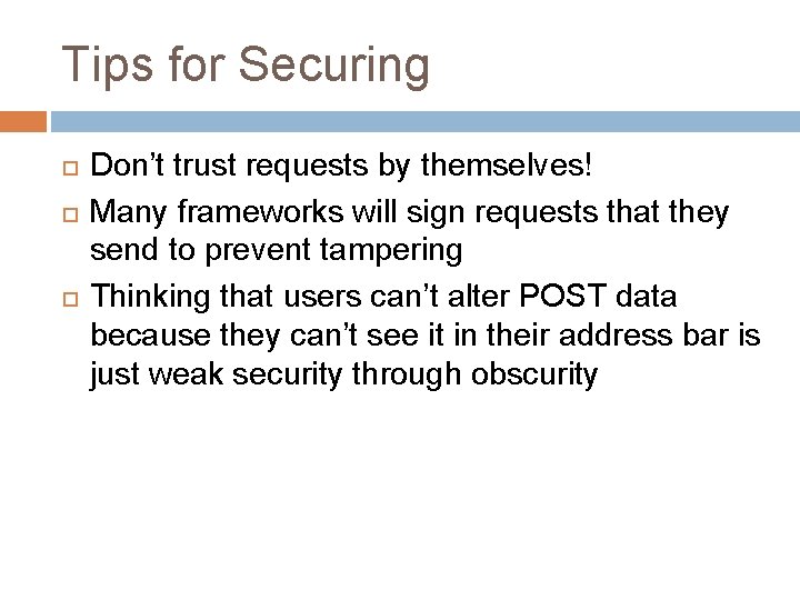 Tips for Securing Don’t trust requests by themselves! Many frameworks will sign requests that