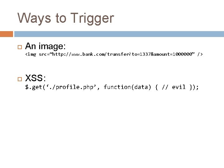 Ways to Trigger An image: <img src=“http: //www. bank. com/transfer? to=1337&amount=1000000” /> XSS: $.