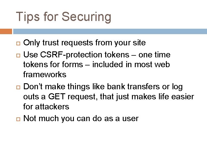 Tips for Securing Only trust requests from your site Use CSRF-protection tokens – one