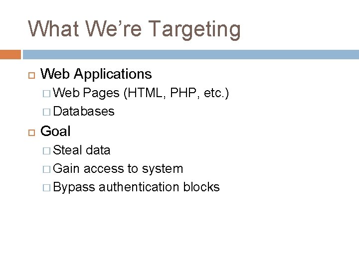 What We’re Targeting Web Applications � Web Pages (HTML, PHP, etc. ) � Databases