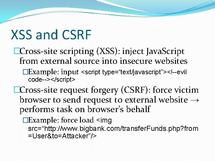 XSS and CSRF �Cross-site scripting (XSS): inject Java. Script from external source into insecure