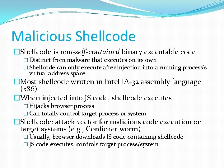 Malicious Shellcode �Shellcode is non-self-contained binary executable code � Distinct from malware that executes