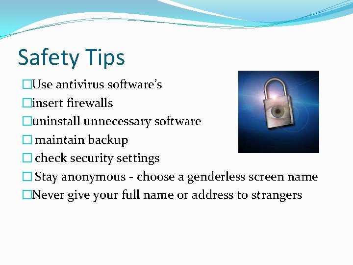 Safety Tips �Use antivirus software’s �insert firewalls �uninstall unnecessary software � maintain backup �