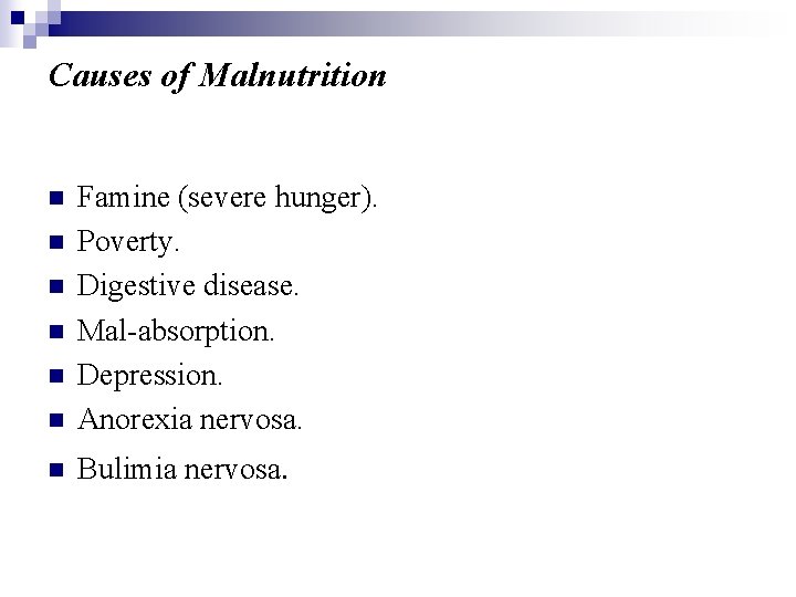 Causes of Malnutrition n Famine (severe hunger). Poverty. Digestive disease. Mal-absorption. Depression. Anorexia nervosa.