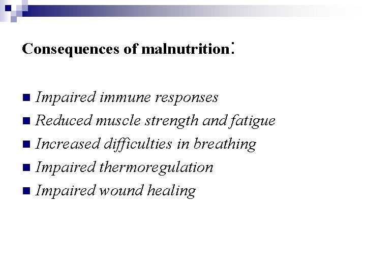 Consequences of malnutrition: Impaired immune responses n Reduced muscle strength and fatigue n Increased