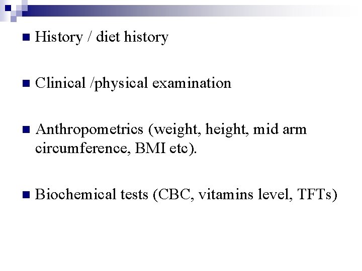 n History / diet history n Clinical /physical examination n Anthropometrics (weight, height, mid