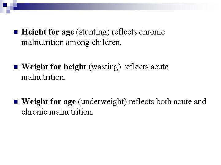 n Height for age (stunting) reflects chronic malnutrition among children. n Weight for height