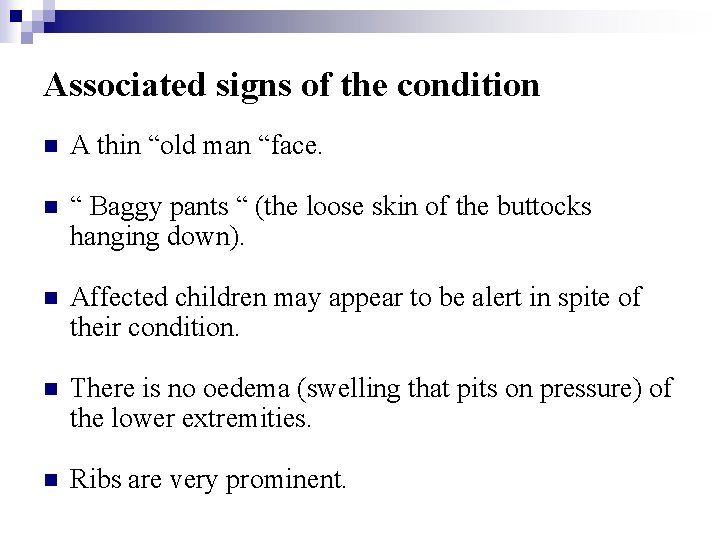 Associated signs of the condition n A thin “old man “face. n “ Baggy