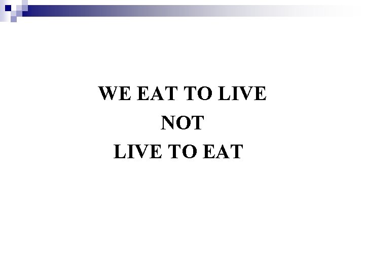 WE EAT TO LIVE NOT LIVE TO EAT 