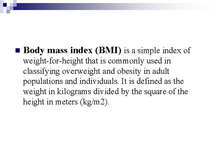 n Body mass index (BMI) is a simple index of weight-for-height that is commonly