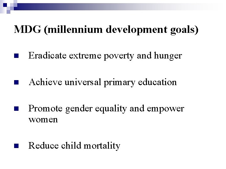 MDG (millennium development goals) n Eradicate extreme poverty and hunger n Achieve universal primary