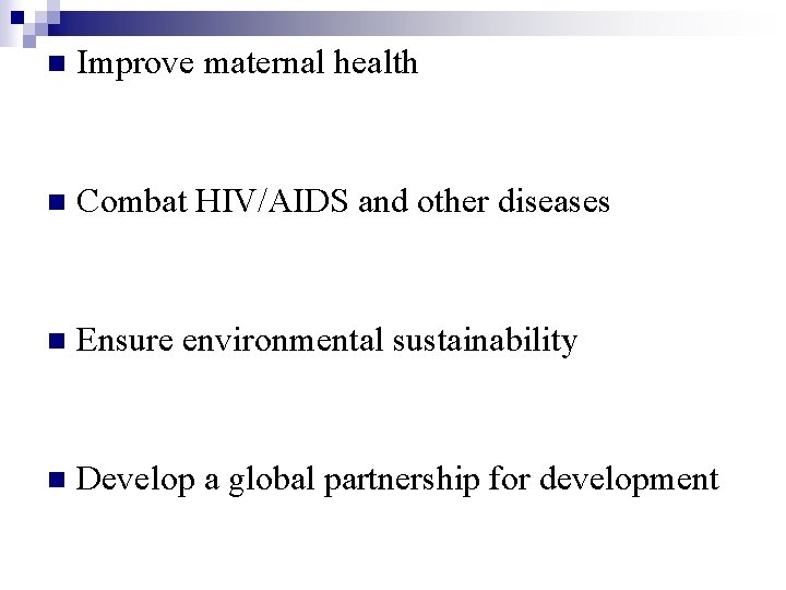 n Improve maternal health n Combat HIV/AIDS and other diseases n Ensure environmental sustainability