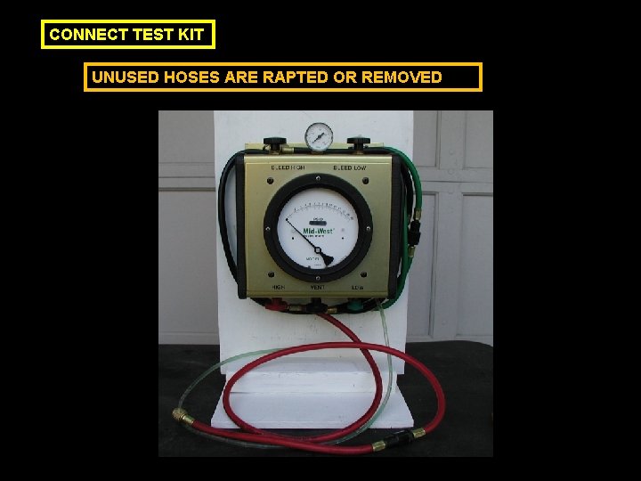 CONNECT TEST KIT UNUSED HOSES ARE RAPTED OR REMOVED 