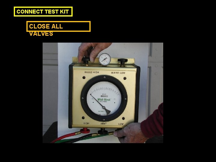 CONNECT TEST KIT CLOSE ALL VALVES 