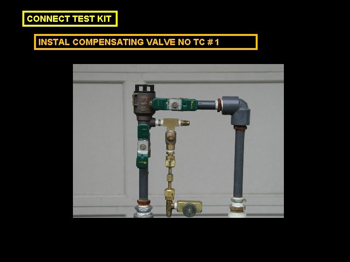 CONNECT TEST KIT INSTAL COMPENSATING VALVE NO TC # 1 