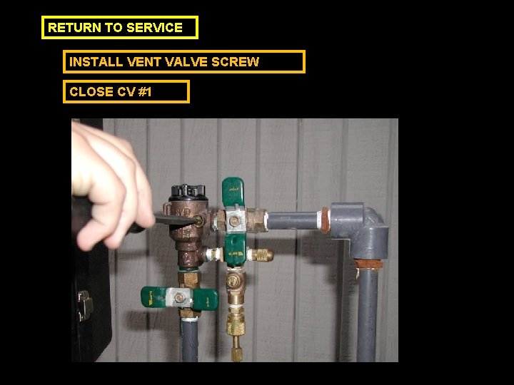 RETURN TO SERVICE INSTALL VENT VALVE SCREW CLOSE CV #1 