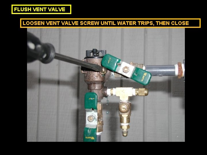 FLUSH VENT VALVE LOOSEN VENT VALVE SCREW UNTIL WATER TRIPS, THEN CLOSE 