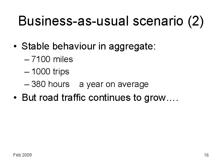 Business-as-usual scenario (2) • Stable behaviour in aggregate: – 7100 miles – 1000 trips