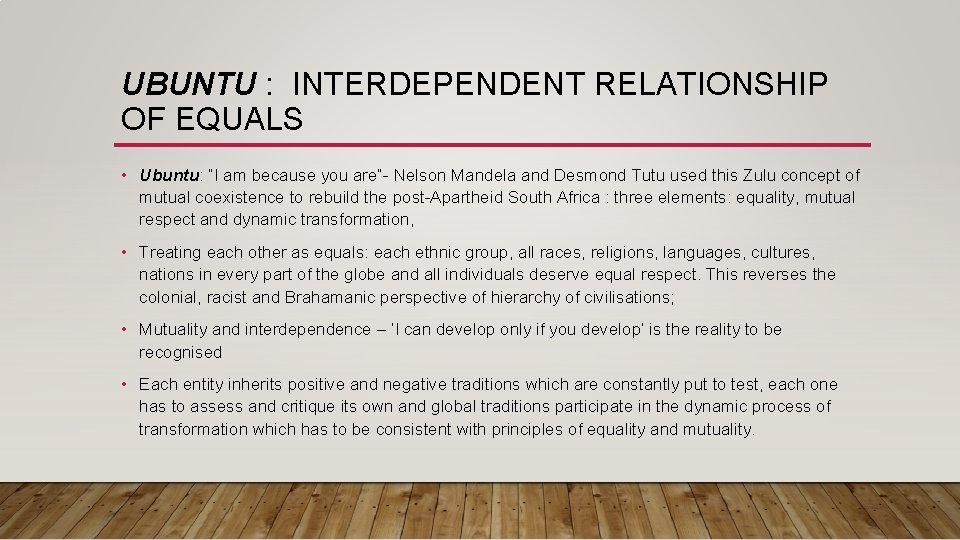 UBUNTU : INTERDEPENDENT RELATIONSHIP OF EQUALS • Ubuntu: “I am because you are”- Nelson