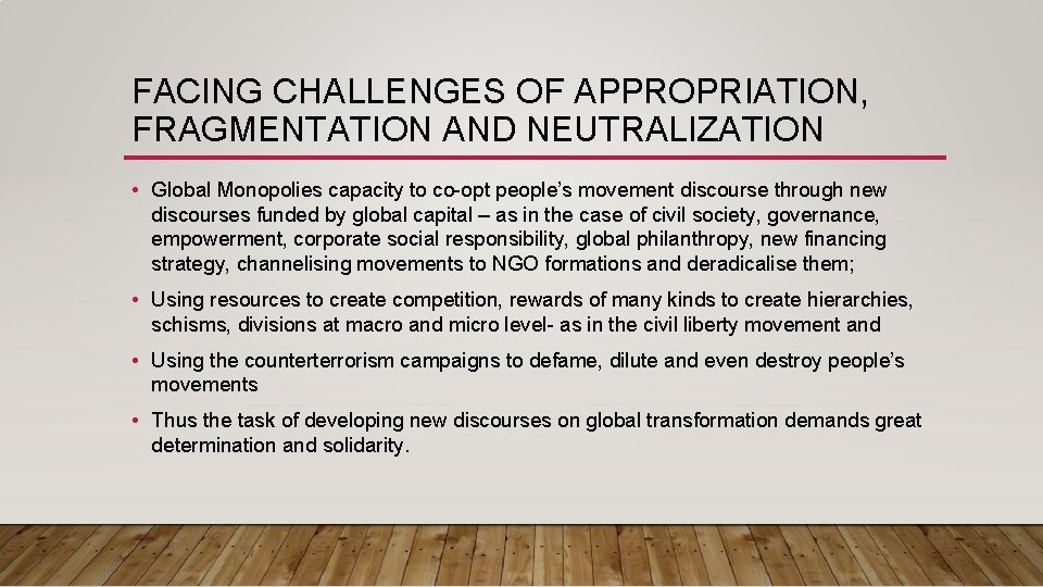 FACING CHALLENGES OF APPROPRIATION, FRAGMENTATION AND NEUTRALIZATION • Global Monopolies capacity to co-opt people’s