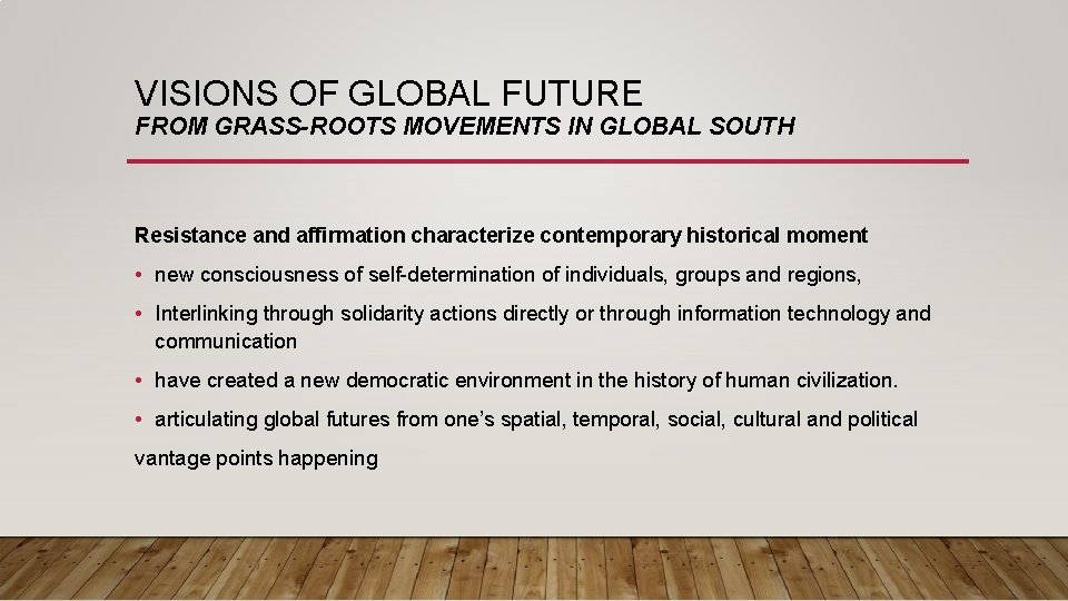 VISIONS OF GLOBAL FUTURE FROM GRASS-ROOTS MOVEMENTS IN GLOBAL SOUTH Resistance and affirmation characterize