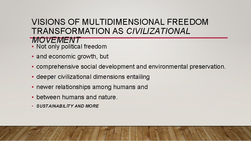 VISIONS OF MULTIDIMENSIONAL FREEDOM TRANSFORMATION AS CIVILIZATIONAL MOVEMENT • Not only political freedom •