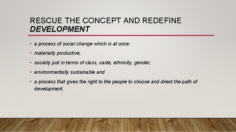 RESCUE THE CONCEPT AND REDEFINE DEVELOPMENT • a process of social change which is