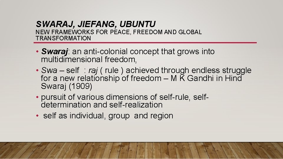 SWARAJ, JIEFANG, UBUNTU NEW FRAMEWORKS FOR PEACE, FREEDOM AND GLOBAL TRANSFORMATION • Swaraj: an