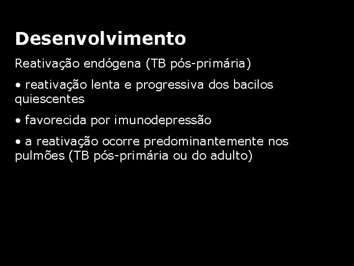 Desenvolvimento Reativação endógena (TB pós-primária) • reativação lenta e progressiva dos bacilos quiescentes •