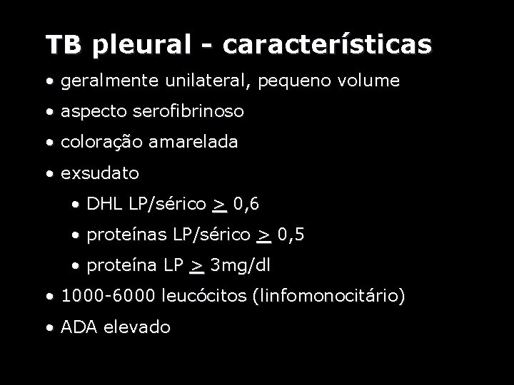 TB pleural - características • geralmente unilateral, pequeno volume • aspecto serofibrinoso • coloração