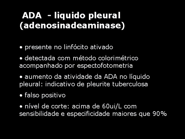  ADA - liquido pleural (adenosinadeaminase) • presente no linfócito ativado • detectada com