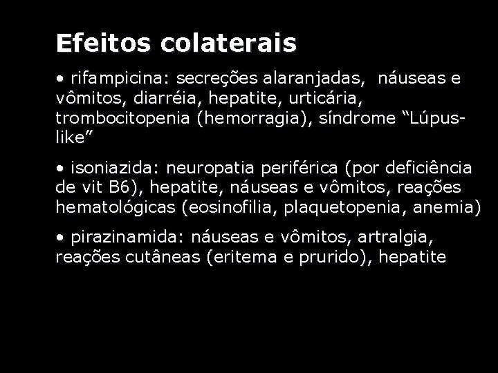 Efeitos colaterais • rifampicina: secreções alaranjadas, náuseas e vômitos, diarréia, hepatite, urticária, trombocitopenia (hemorragia),