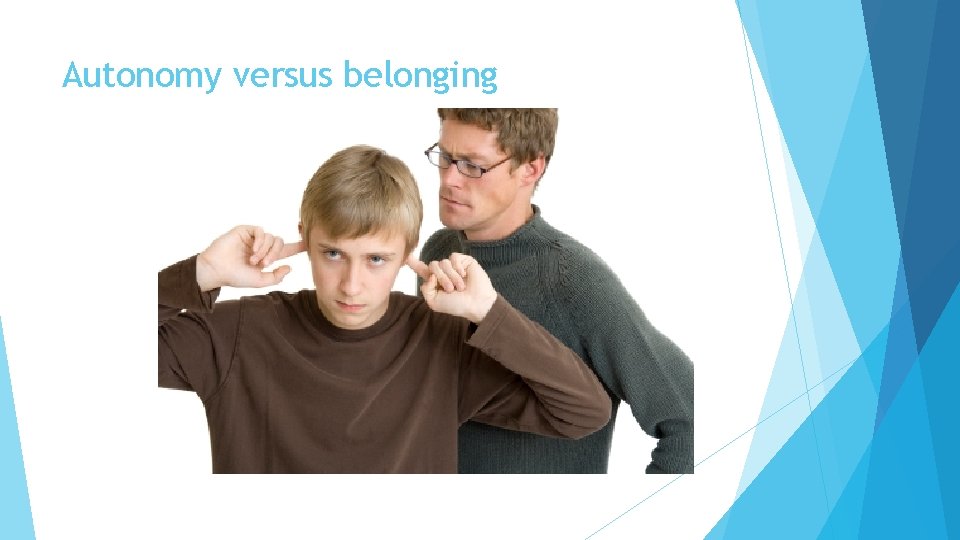 Autonomy versus belonging Autonomy versus belonging