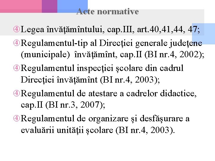 Acte normative Legea învățămîntului, cap. III, art. 40, 41, 44, 47; Regulamentul-tip al Direcției