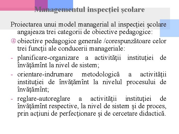 Managementul inspecției școlare Proiectarea unui model managerial al inspecției școlare angajeaza trei categorii de