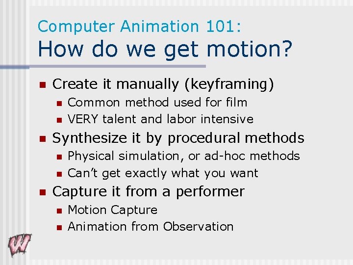 Computer Animation 101: How do we get motion? n Create it manually (keyframing) n